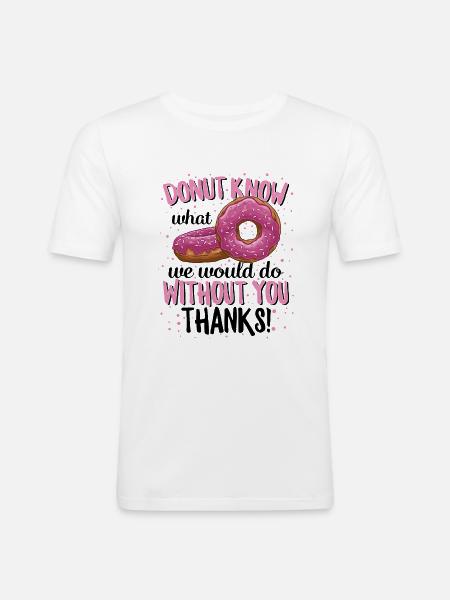 Donut Know What We Would Do Without You Thanks - Men's Slim Fit T-Shirt - white
