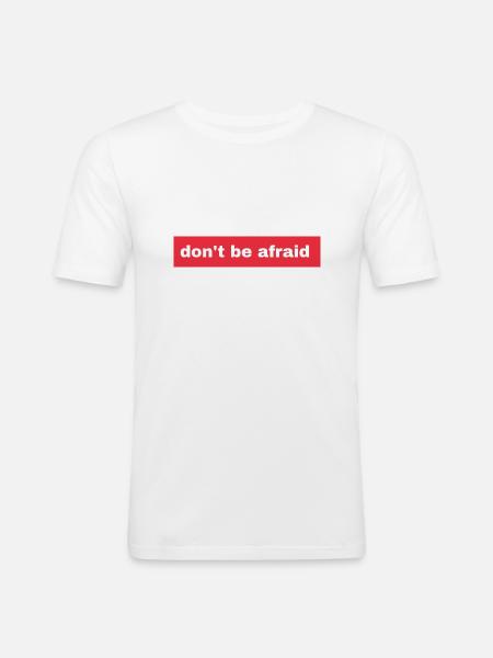 Don't be afraid - Men's Slim Fit T-Shirt - white