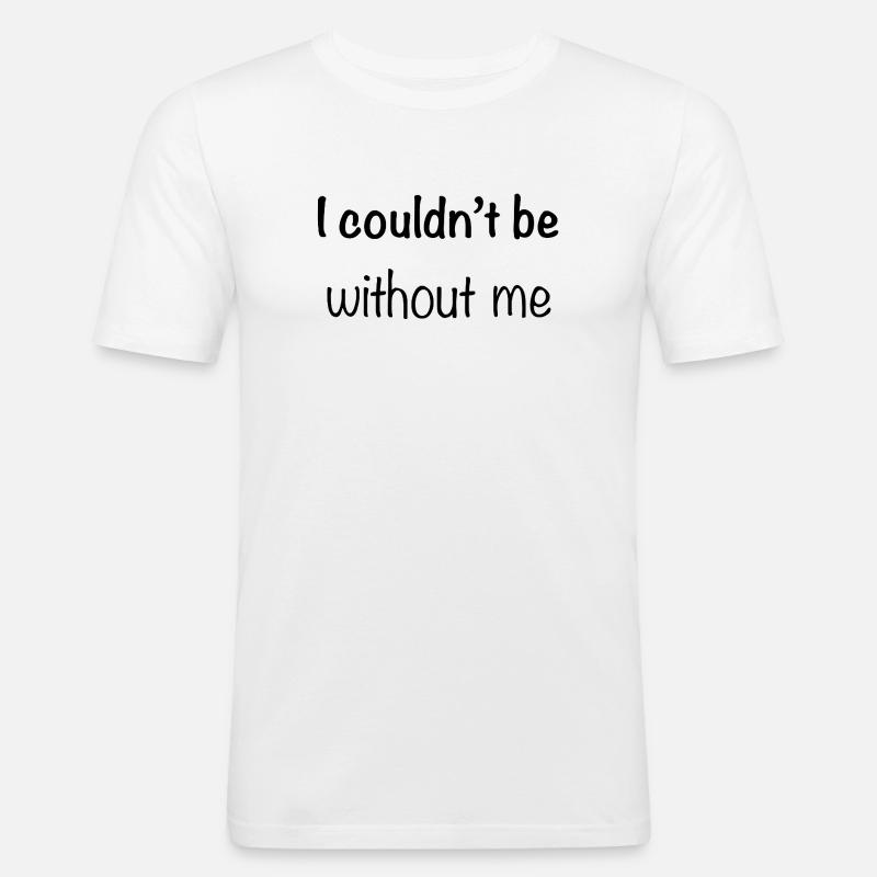 I couldn't be without me - Männer Slim Fit T-Shirt - Weiß