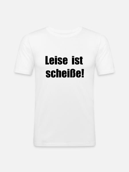 Leise ist scheiße - Männer Slim Fit T-Shirt - Weiß
