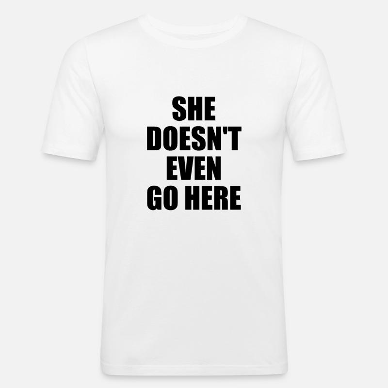 She Doesn't Even Go Here - Männer Slim Fit T-Shirt - Weiß