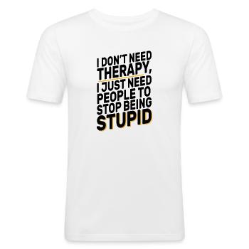 I Don't Need Therapy Funny Sarcasm Quote Design - T-shirt près du corps Homme - blanc - Devant - Nik (191cm)