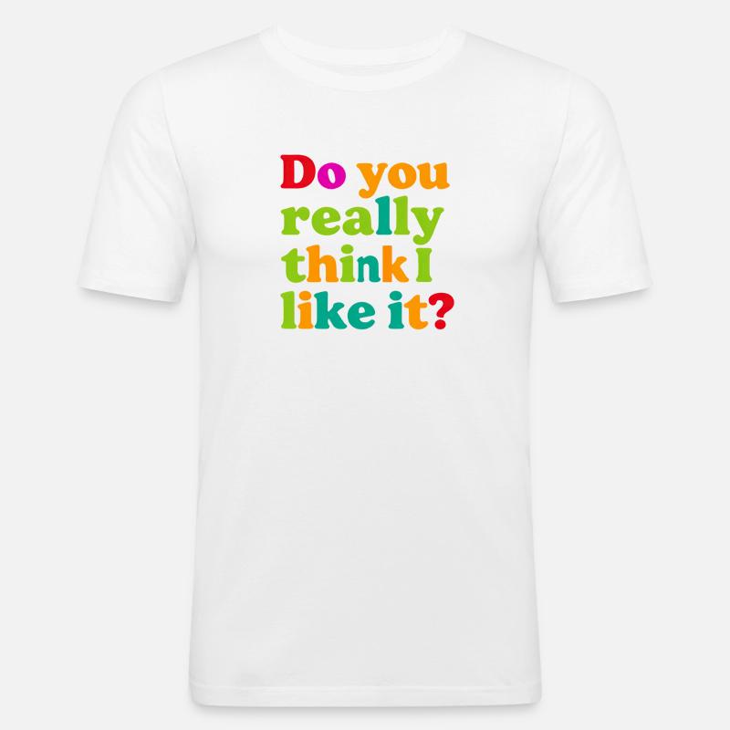 Glaubst du wirklich, ich mag das? - Männer Slim Fit T-Shirt - Weiß