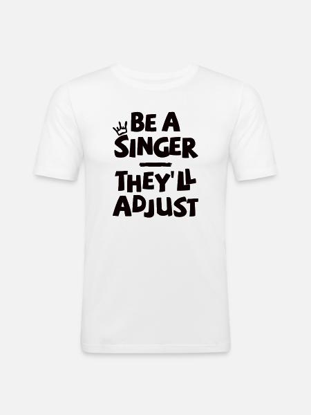 Be a Singer. They'll adjust. - Men's Slim Fit T-Shirt - white