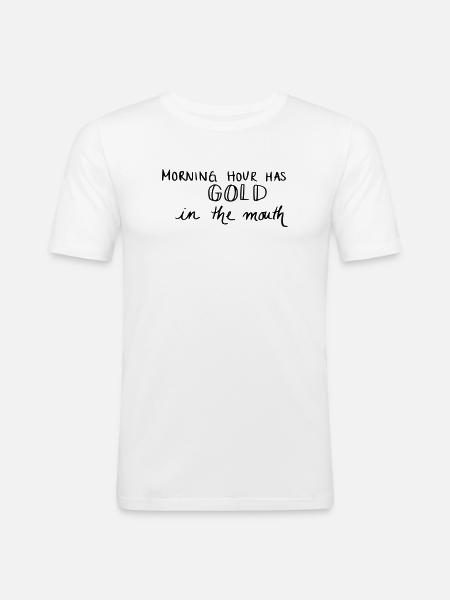 Morning hour has gold in the mouth - Männer Slim Fit T-Shirt - Weiß