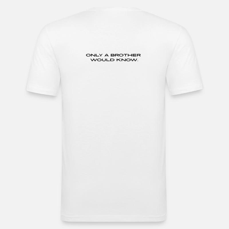 "Only a brother would know." - Männer Slim Fit T-Shirt - Weiß
