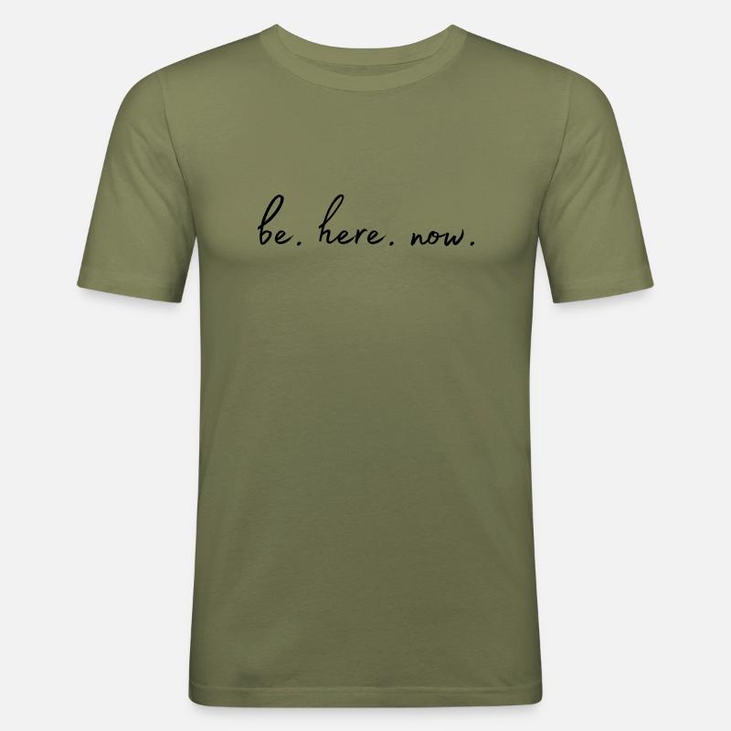 be here now - Männer Slim Fit T-Shirt - Khaki Grün