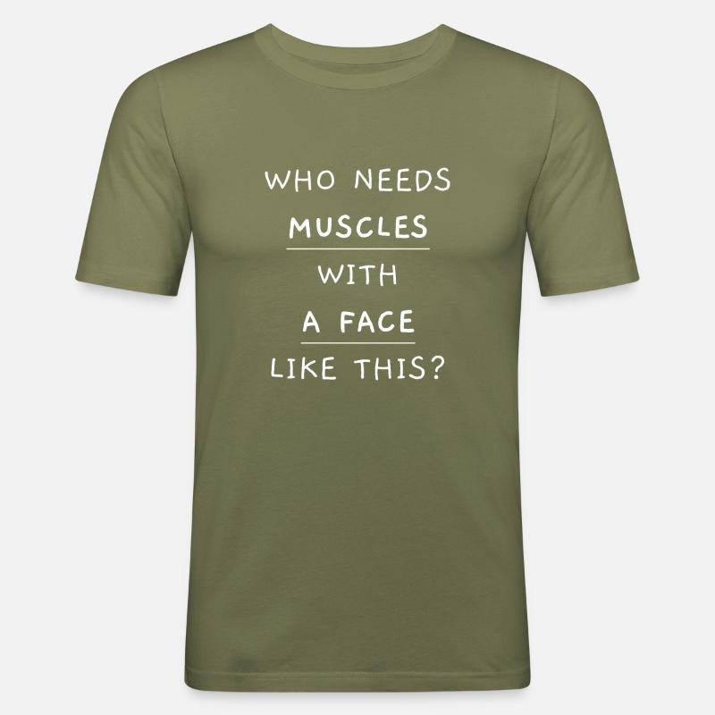 Who needs muscles with a face like this White - Männer Slim Fit T-Shirt - Khaki Grün