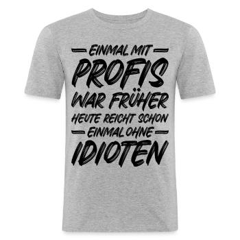 Einmal ohne Idioten / Einmal mit Profis war früher - Männer Slim Fit T-Shirt - Grau meliert - Vorne - Nik (191cm)