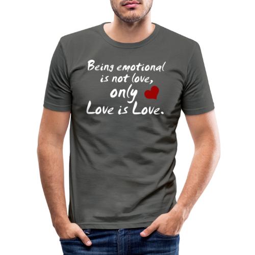 Being emotional is not love, only love is love. - Männer Slim Fit T-Shirt