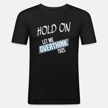 Hold on - Let me overthink this - Slim Fit T-shirt for men