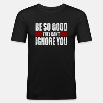 Be So Good They Cant Ignore You - Slim Fit T-shirt for men