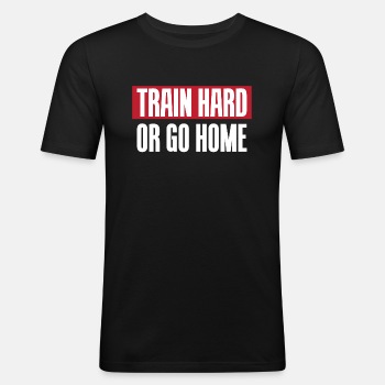 Train hard or go home - Slim Fit T-shirt for men