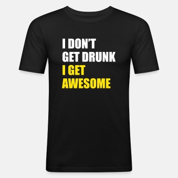 I don't get drunk, I get awesome - Slim Fit T-shirt for men