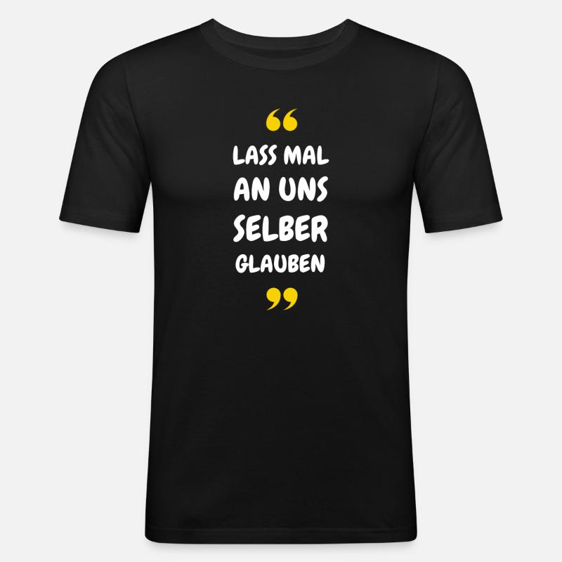 Lass mal an uns selber glauben - Männer Slim Fit T-Shirt - Schwarz