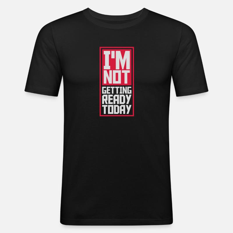 not getting ready today - Men's Slim Fit T-Shirt - black