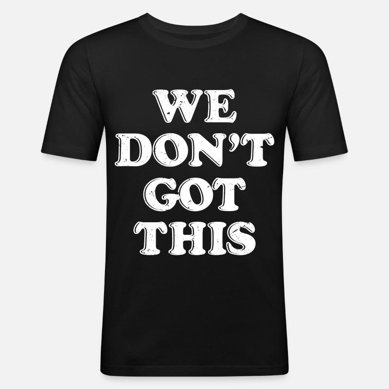 we don't got this - Männer Slim Fit T-Shirt - Schwarz