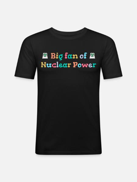 Big fan of nuclear energy - Men's Slim Fit T-Shirt - black