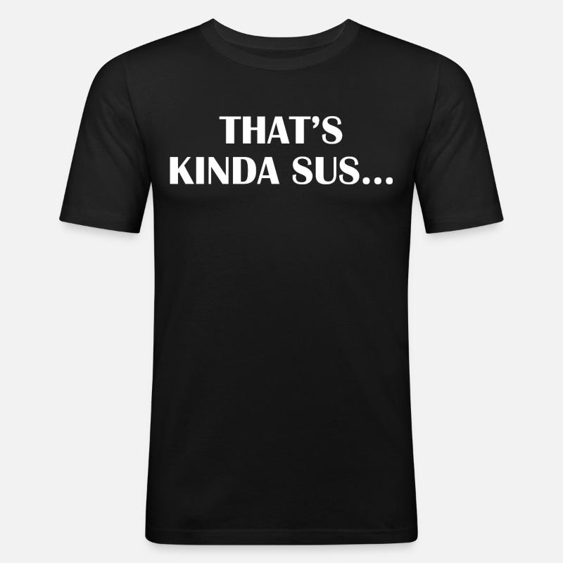 Thats Kinda Sus - Männer Slim Fit T-Shirt - Schwarz