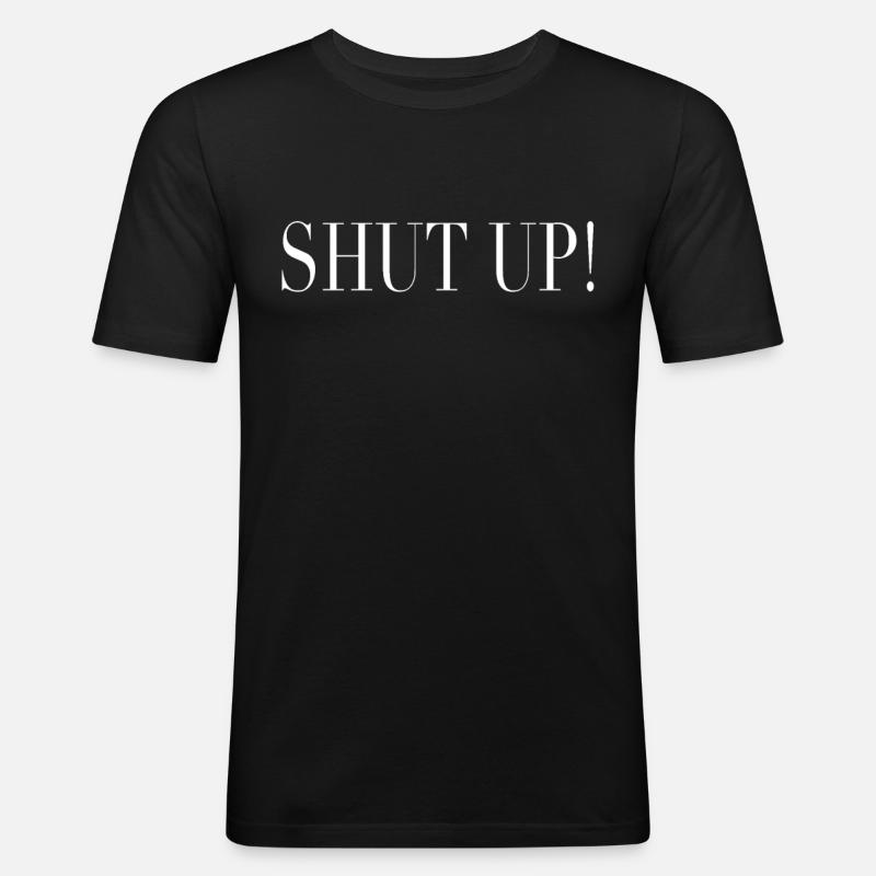 Shut up! Sei ruhig! - Männer Slim Fit T-Shirt - Schwarz