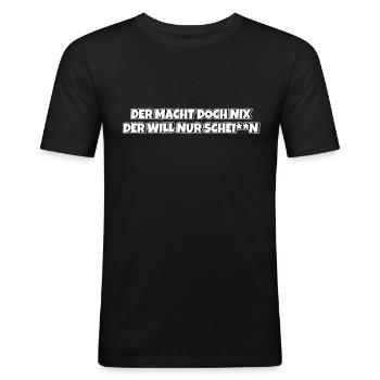 Der macht doch nix der will nur schei**n - Männer Slim Fit T-Shirt - Schwarz - Vorne - Nik (191cm)