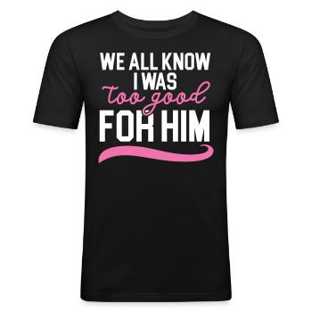 Wir alle wissen, dass ich zu gut für ihn war Hochz - Männer Slim Fit T-Shirt - Schwarz - Vorne - Nik (191cm)