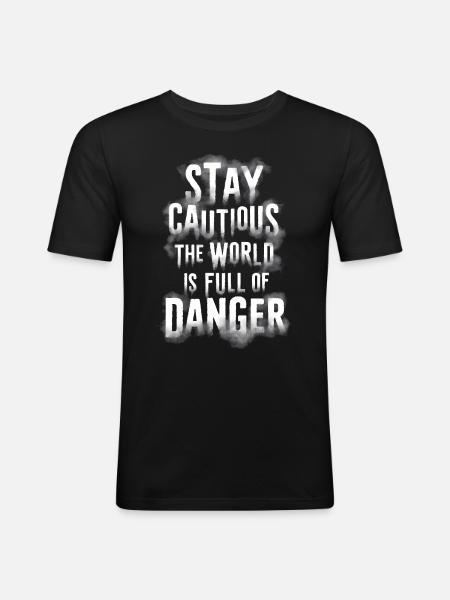 Stay cautious the world is full of danger - Men's Slim Fit T-Shirt - black