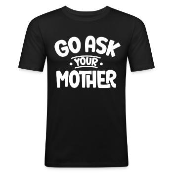 Go And Ask Your Mother Daddy Father Papa Sayings - Men's Slim Fit T-Shirt - black - Front - Nik (191cm)