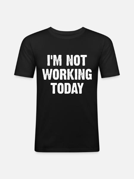 I'm Not Working Today - Männer Slim Fit T-Shirt - Schwarz