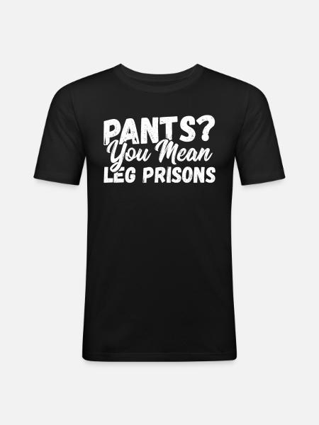 Pants? You Mean Leg Prisons No Pants - Men's Slim Fit T-Shirt - black