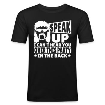 Speak Up I Can't Hear You Over This Party In The - Männer Slim Fit T-Shirt - Schwarz - Vorne - Nik (191cm)