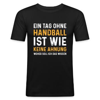 Ein Tag ohne Handball ist wie keine Ahnung - Männer Slim Fit T-Shirt - Schwarz - Vorne - Nik (191cm)