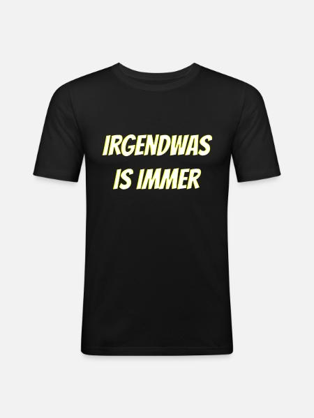 irgendwas is immer - Männer Slim Fit T-Shirt - Schwarz