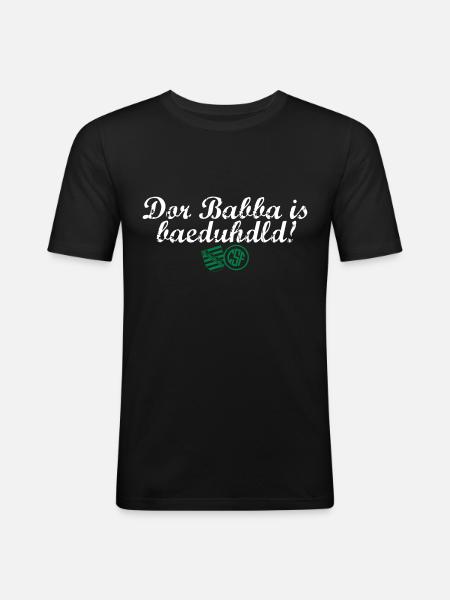 Dor Babba is bäduhdld - Männer Slim Fit T-Shirt - Schwarz