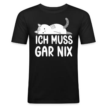 Ich Muss Gar Nichts lustige Katzen Sprüche - Männer Slim Fit T-Shirt - Schwarz - Vorne - Nik (191cm)