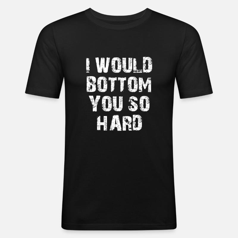 I would Bottom you - Männer Slim Fit T-Shirt - Schwarz