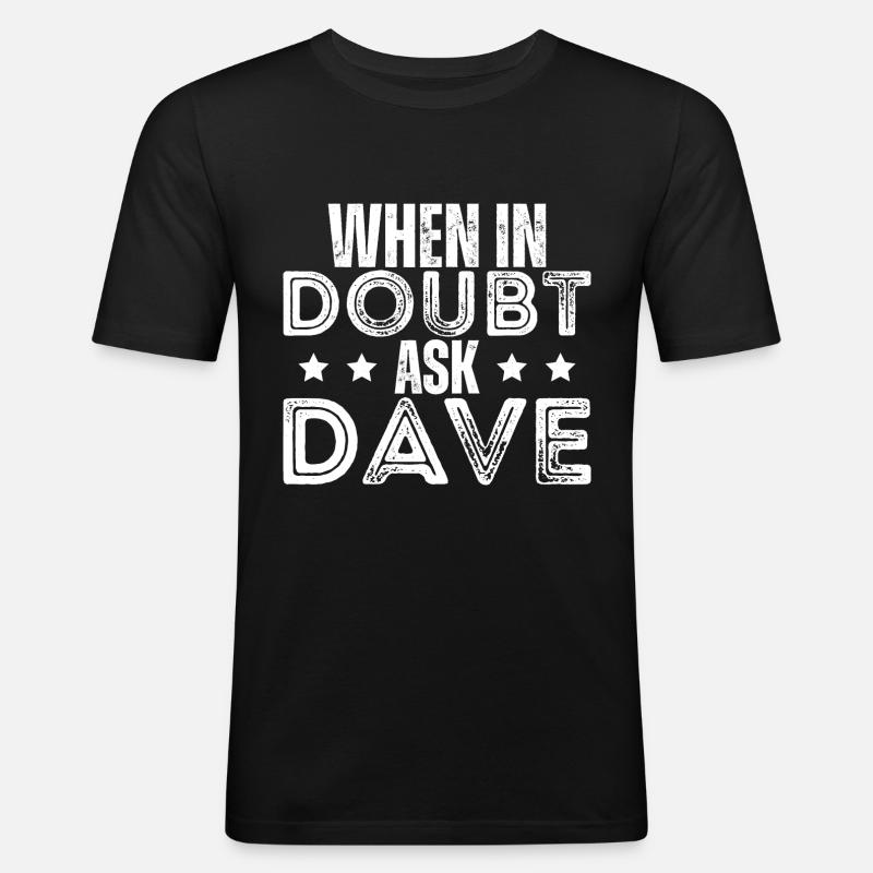 Im Zweifelsfall frag Dave - Männer Slim Fit T-Shirt - Schwarz