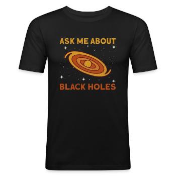 Ask Me About Black Holes - Schwarzes Loch Astronom - Männer Slim Fit T-Shirt - Schwarz - Vorne - Nik (191cm)