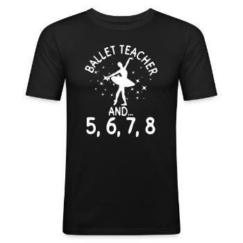 Ballettlehrer und... 5, 6, 7, 8 - Balletttänzer - Männer Slim Fit T-Shirt - Schwarz - Vorne - Nik (191cm)