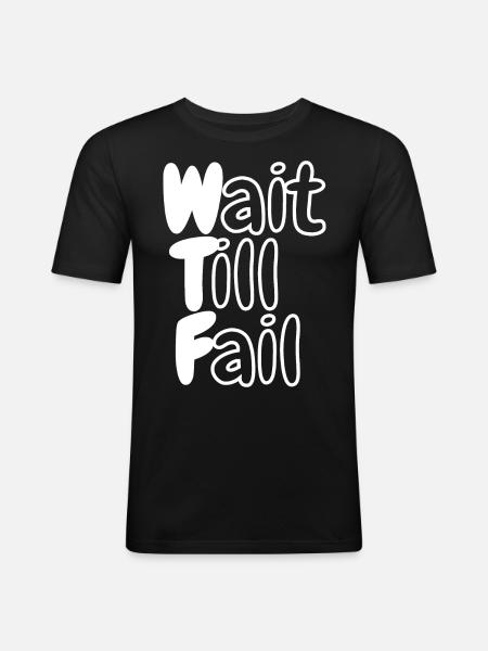 WTF - Wait Till Fail - Men's Slim Fit T-Shirt - black