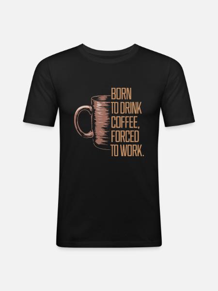 Född att dricka kaffe, tvingad att arbeta - Slim Fit T-shirt herr - svart
