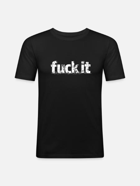 FUCK IT - Männer Slim Fit T-Shirt - Schwarz