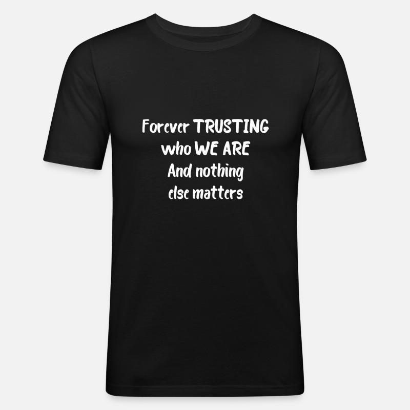 Nothing else matters - Männer Slim Fit T-Shirt - Schwarz