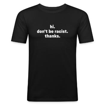 dont be racist - Männer Slim Fit T-Shirt - Schwarz - Vorne - Nik (191cm)