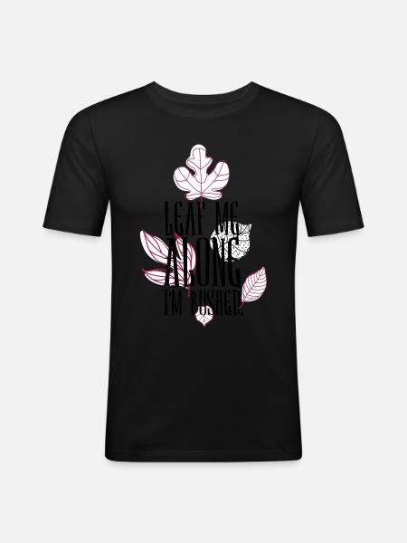 leaf me alone i'm bushed - Men's Slim Fit T-Shirt - black
