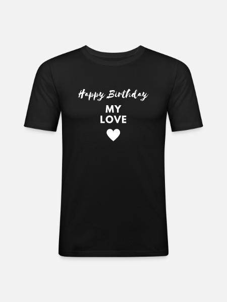 Happy Birthday my love - Männer Slim Fit T-Shirt - Schwarz