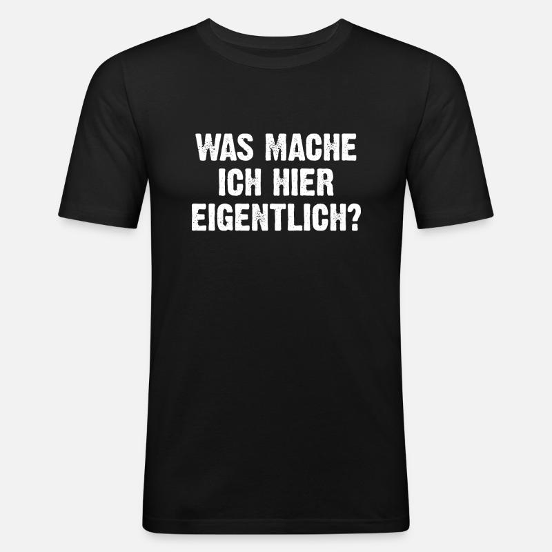 Was Mache Ich Hier Eigentlich? - Männer Slim Fit T-Shirt - Schwarz