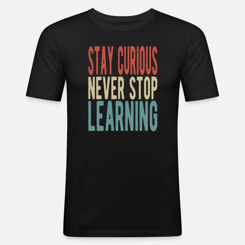 Stay curious, never stop learning - Männer Slim Fit T-Shirt - Schwarz