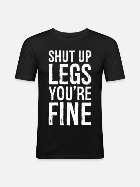 shut up legs you're fine - Men's Slim Fit T-Shirt - black