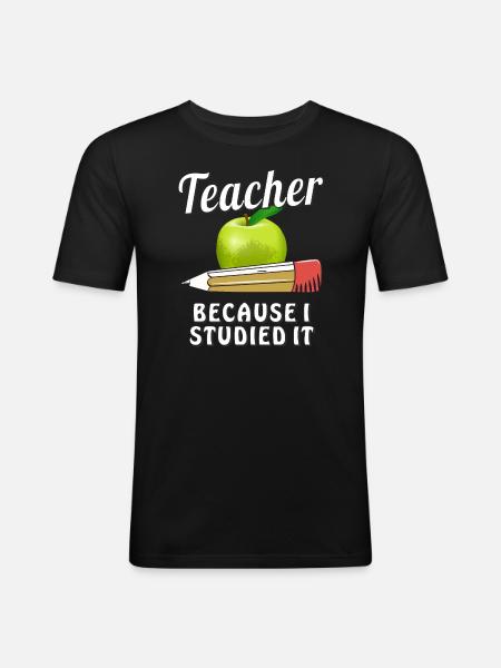 TEACHER BECAUSE I STUDIED IT - Men's Slim Fit T-Shirt - black